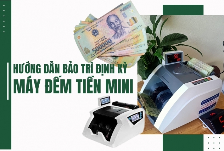 Hướng dẫn bảo trì định kỳ máy đếm tiền mini