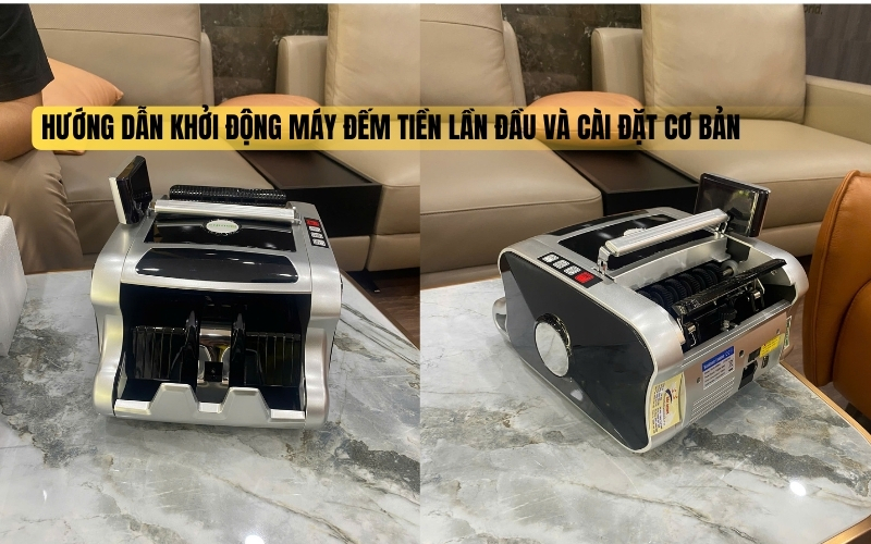 Hướng dẫn khởi động máy đếm tiền lần đầu và cài đặt cơ bản