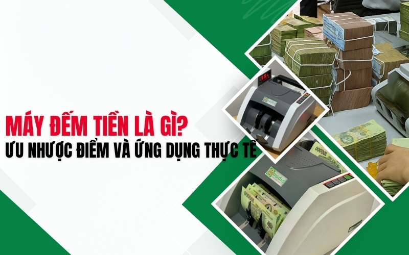 Máy đếm tiền là gì? Ưu nhược điểm và ứng dụng thực tế