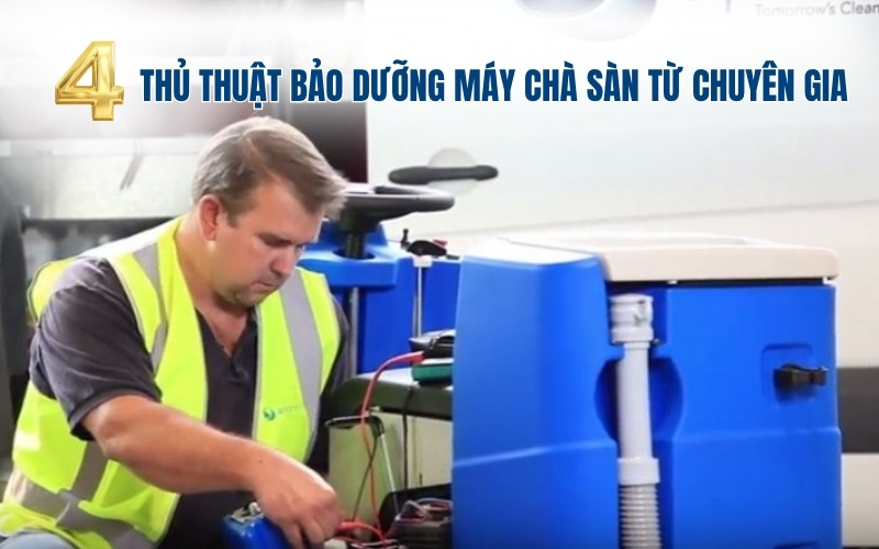 4 Thủ Thuật Bảo Dưỡng Máy Chà Sàn Từ Chuyên Gia