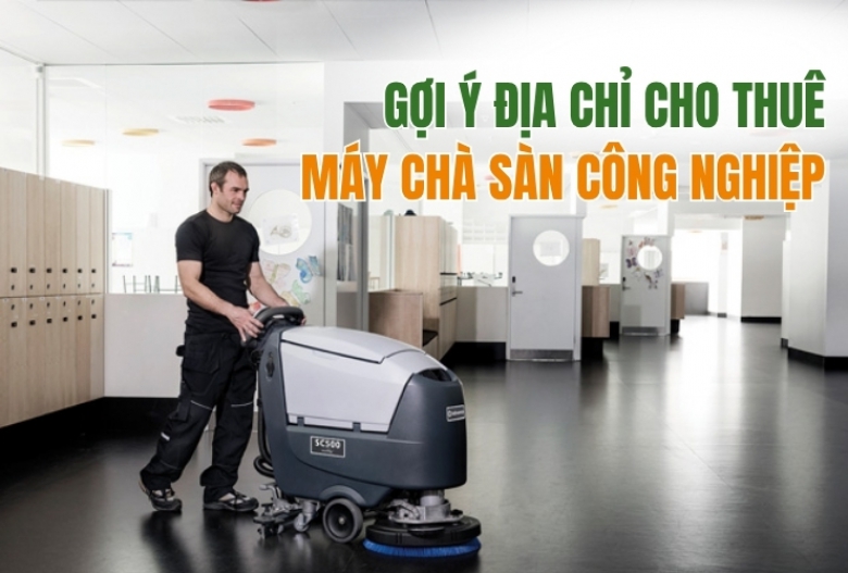 Gợi Ý Địa Chỉ Cho Thuê Máy Chà Sàn Công Nghiệp