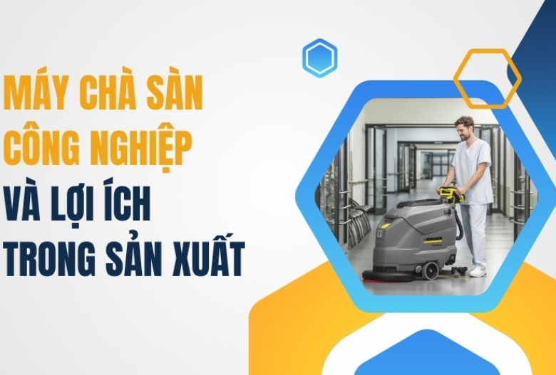 Máy Chà Sàn Công Nghiệp Và Lợi Ích Trong Sản Xuất