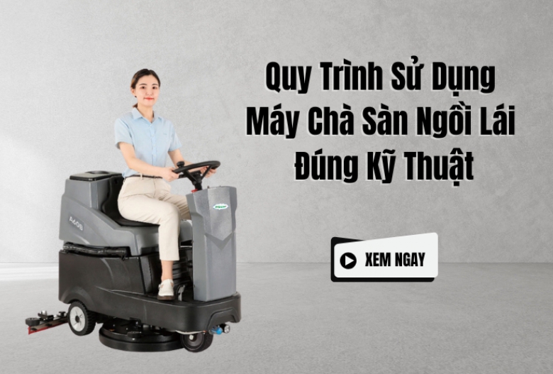 Quy Trình Sử Dụng Máy Chà Sàn Ngồi Lái Đúng Kỹ Thuật