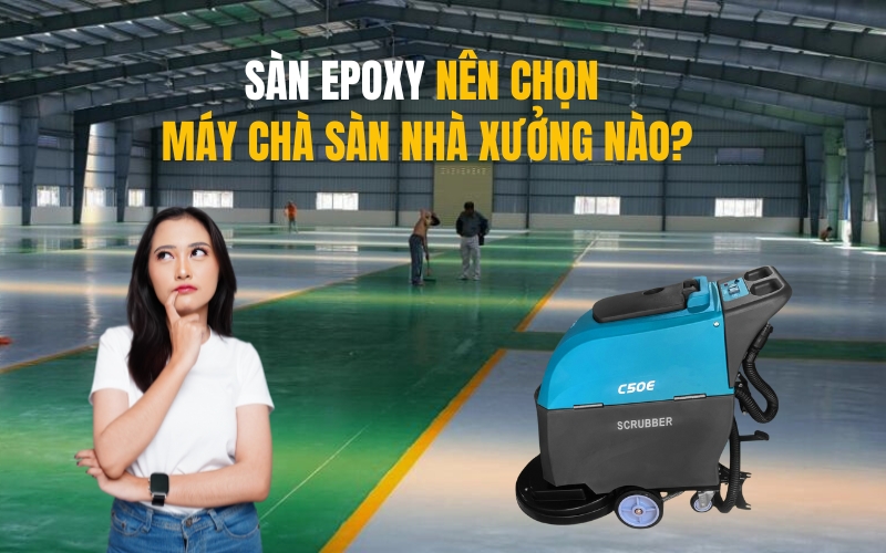 Sàn Epoxy Nên Chọn Máy Chà Sàn Nhà Xưởng Nào