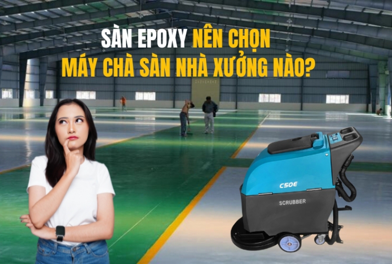 Sàn Epoxy Nên Chọn Máy Chà Sàn Nhà Xưởng Nào?
