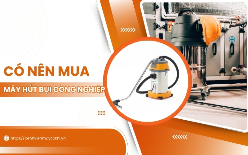 Có nên mua máy hút bụi công nghiệp - Sự thật ít ai biết 