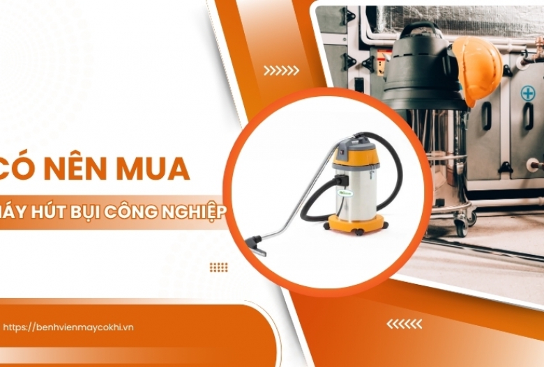 Có nên mua máy hút bụi công nghiệp - Sự thật ít ai biết