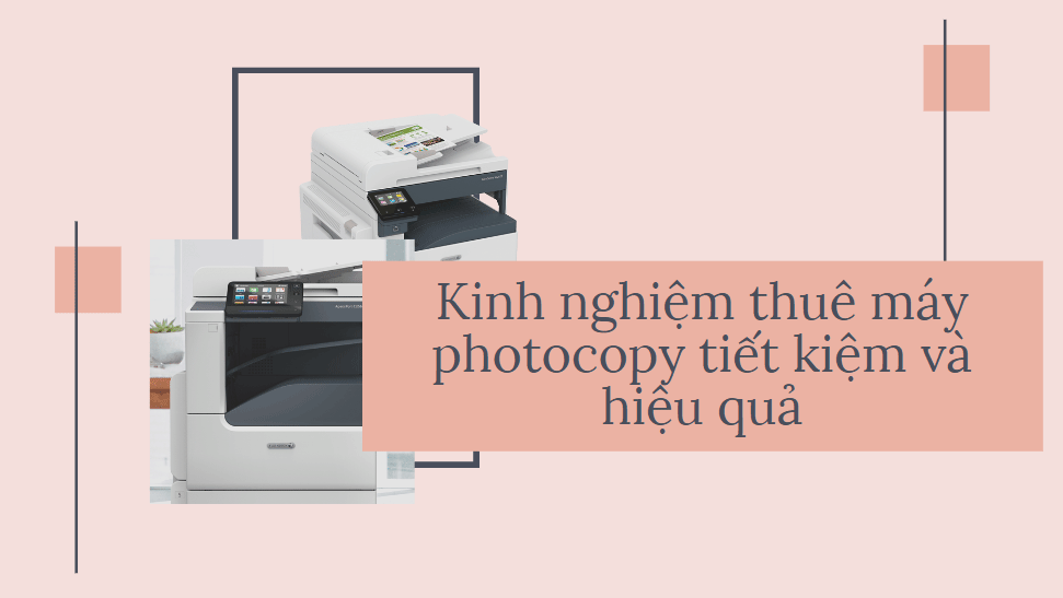 Kinh nghiệm thuê máy photocopy tiết kiệm và hiệu quả
