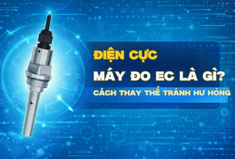Điện Cực Máy Đo EC Là Gì? Cách Thay Thế Tránh Hư Hỏng
