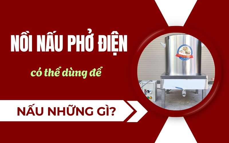 Nồi nấu phở điện có thể dùng để nấu những gì?
