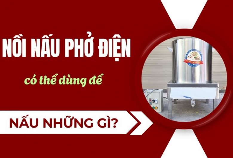 Nồi nấu phở điện có thể dùng để nấu những gì?