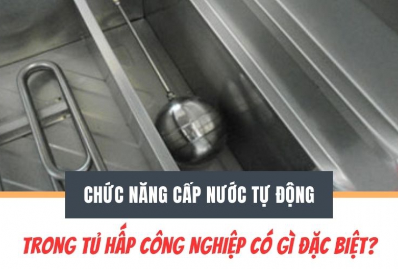 Chức năng cấp nước tự động trong tủ hấp công nghiệp có gì đặc biệt?