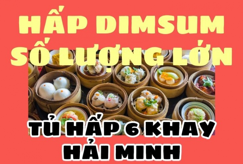 Hấp dimsum số lượng lớn dễ dàng cùng tủ hấp 6 khay Hải Minh