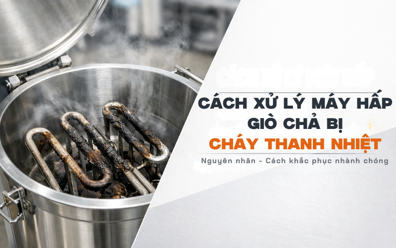 Cách Xử Lý Máy Hấp Giò Chả Bị Cháy Thanh Nhiệt