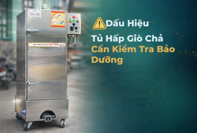Dấu Hiệu Tủ Hấp Giò Chả Cần Kiểm Tra Bảo Dưỡng