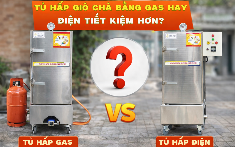 Tủ Hấp Giò Chả Bằng Gas Hay Điện Tiết Kiệm Hơn?