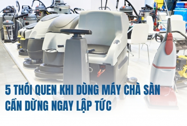 5 Thói Quen Khi Dùng Máy Chà Sàn Cần Dừng Ngay Lập Tức