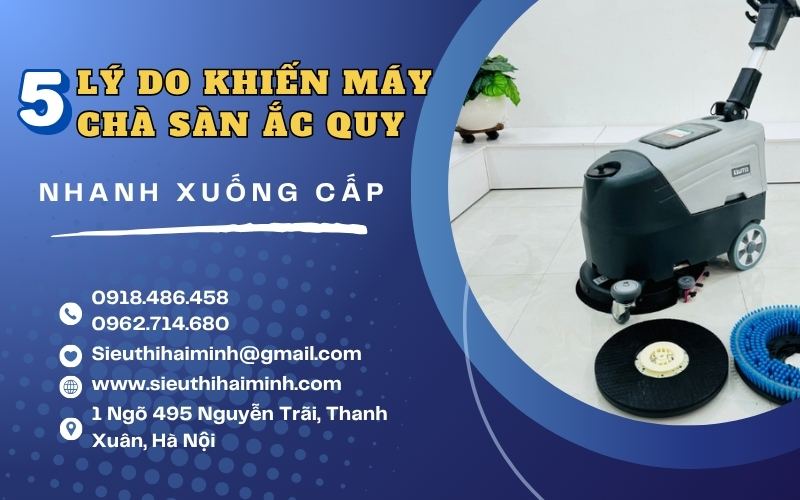 5 lý do khiến máy chà sàn ắc quy nhanh xuống cấp