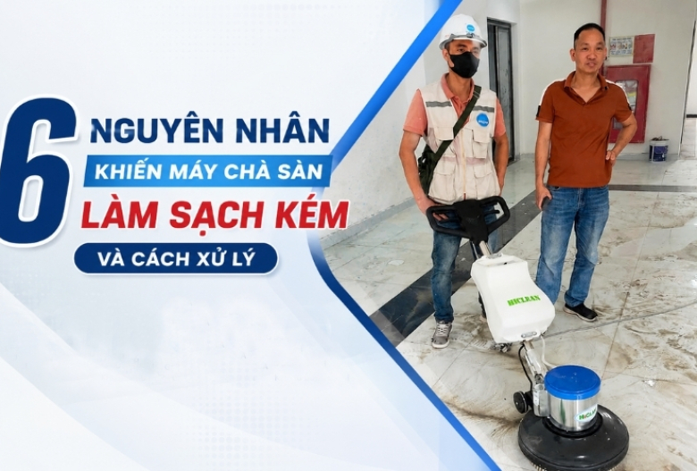 6 nguyên nhân khiến máy chà sàn làm sạch kém và cách xử lý