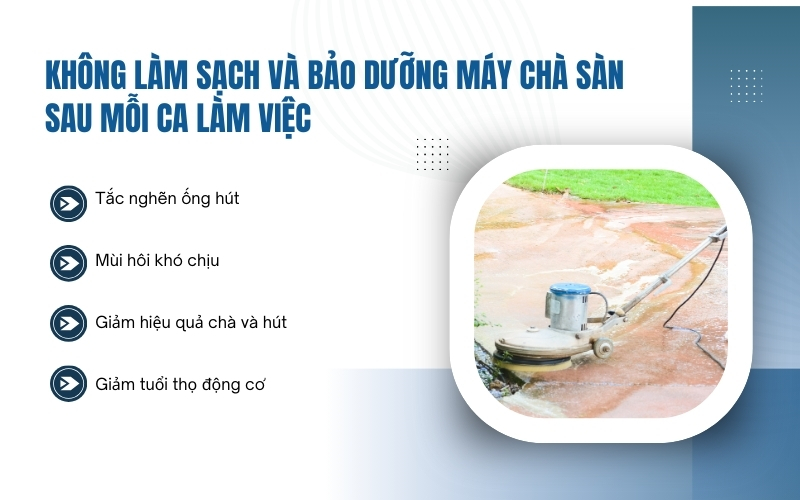 Không làm sạch và bảo dưỡng máy chà sàn sau mỗi ca làm việc