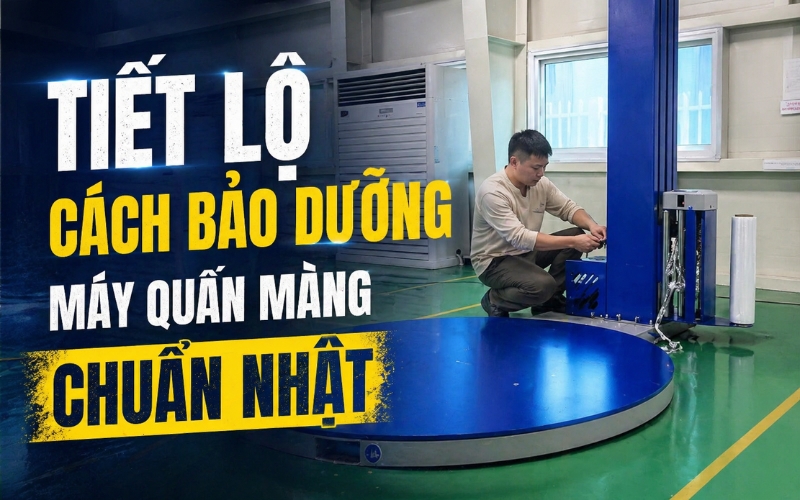 Tiết lộ cách bảo dưỡng máy quấn màng chuẩn Nhật