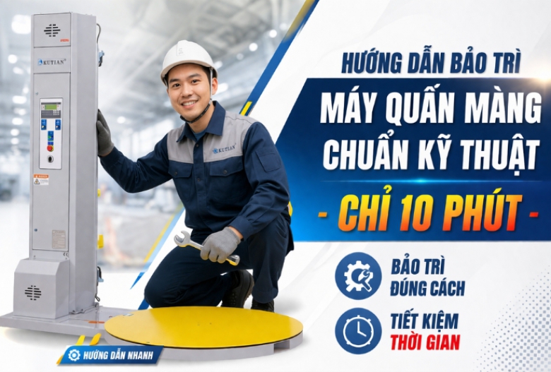 Hướng Dẫn Bảo Trì Máy Quấn Màng Chuẩn Kỹ Thuật
