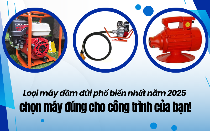 Loại máy đầm dùi phổ biến nhất năm 2025, chọn máy đúng cho công trình của bạn!
