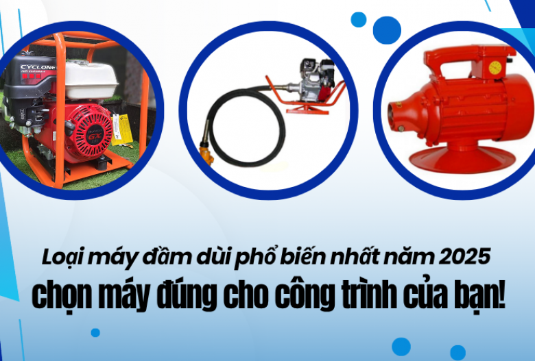 Loại máy đầm dùi phổ biến nhất năm 2025, chọn máy đúng cho công trình của bạn!