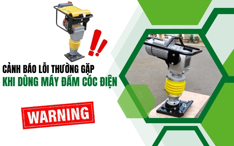 Cảnh báo lỗi thường gặp khi dùng máy đầm cóc điện