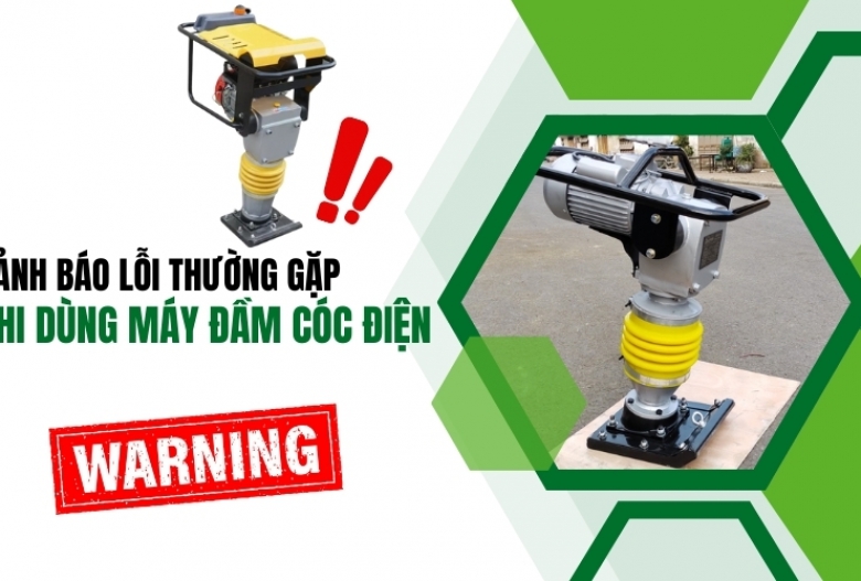 Cảnh báo lỗi thường gặp khi dùng máy đầm cóc điện