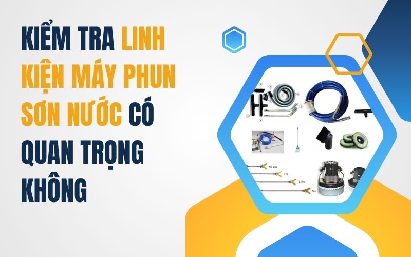 Kiểm Tra Linh Kiện Máy Phun Sơn Nước Có Quan Trọng Không